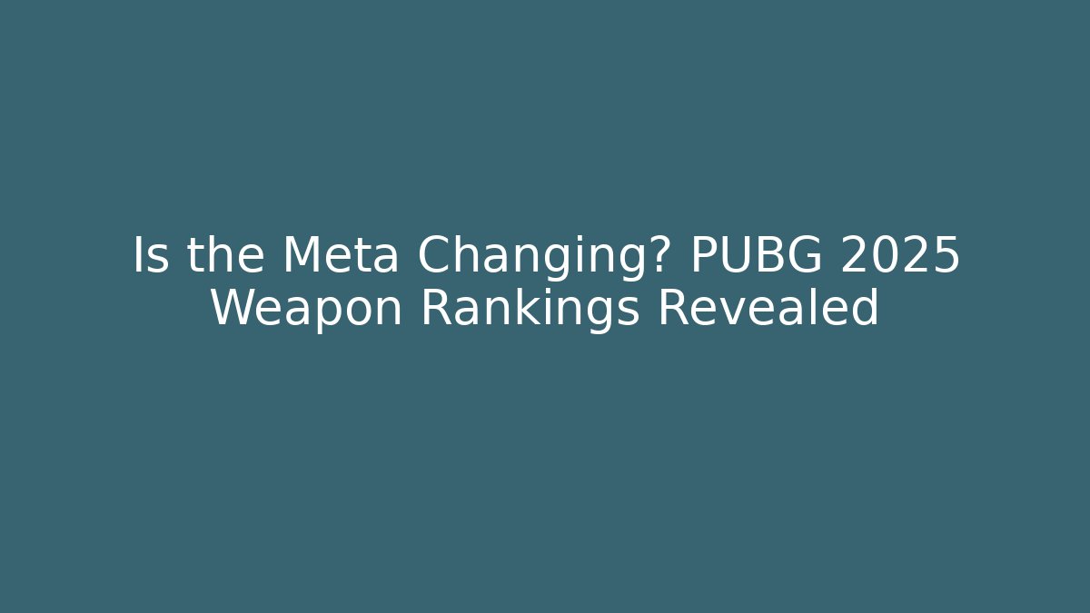 Is the Meta Changing? PUBG 2025 Weapon Rankings Revealed