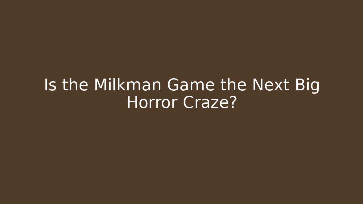 Is the Milkman Game the Next Big Horror Craze?