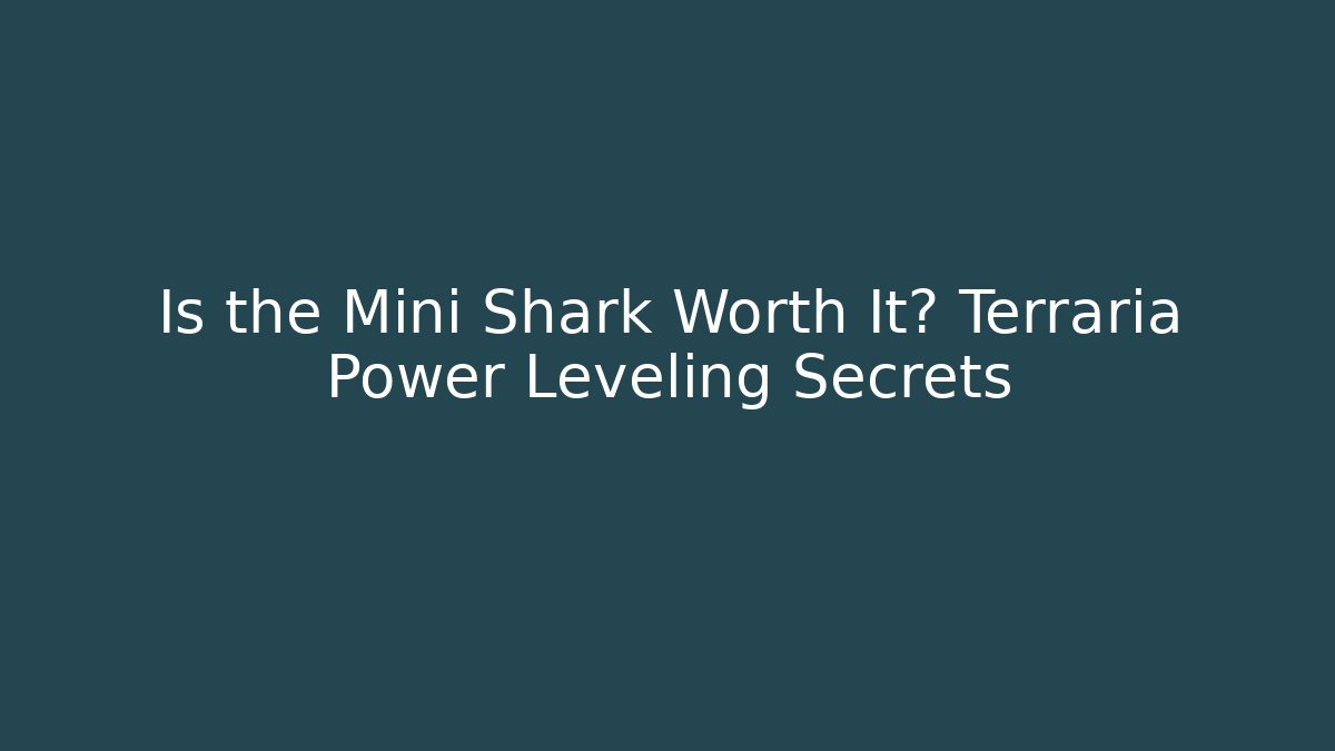 Is the Mini Shark Worth It? Terraria Power Leveling Secrets