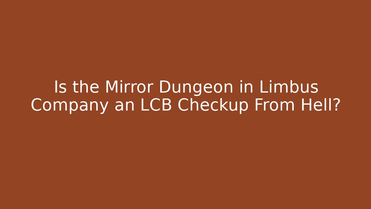 Is the Mirror Dungeon in Limbus Company an LCB Checkup From Hell?
