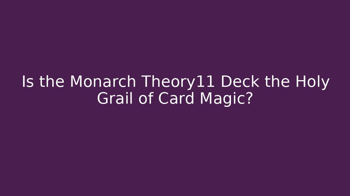 Is the Monarch Theory11 Deck the Holy Grail of Card Magic?