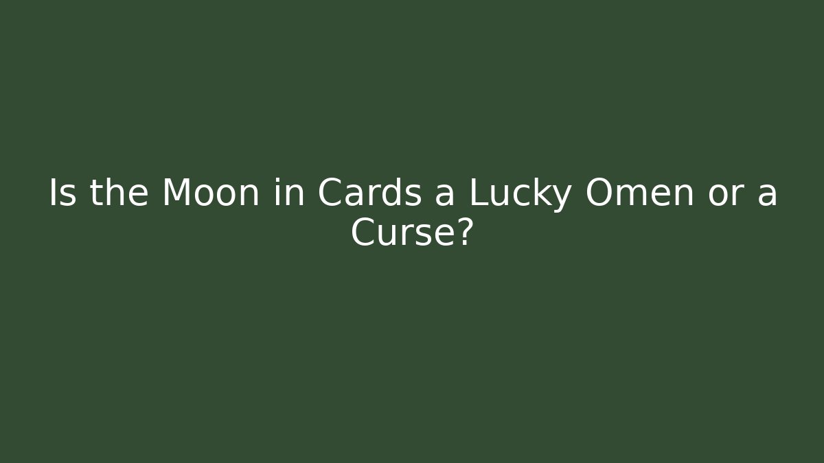 Is the Moon in Cards a Lucky Omen or a Curse?