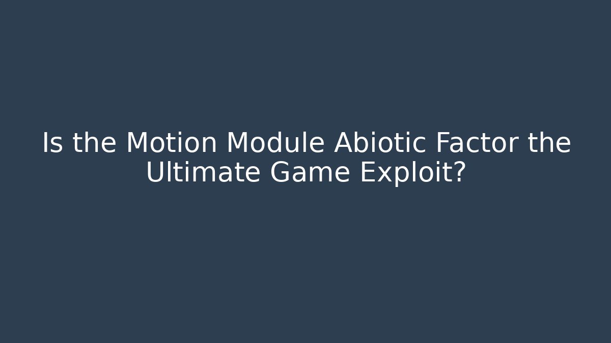Is the Motion Module Abiotic Factor the Ultimate Game Exploit?