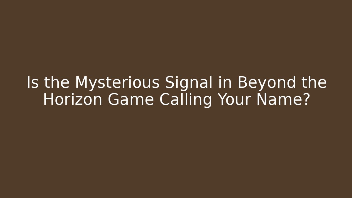Is the Mysterious Signal in Beyond the Horizon Game Calling Your Name?