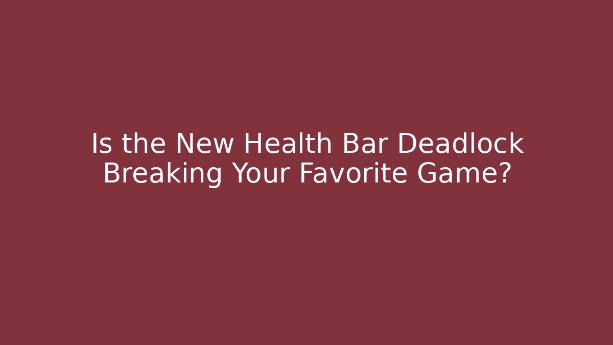 Is the New Health Bar Deadlock Breaking Your Favorite Game?
