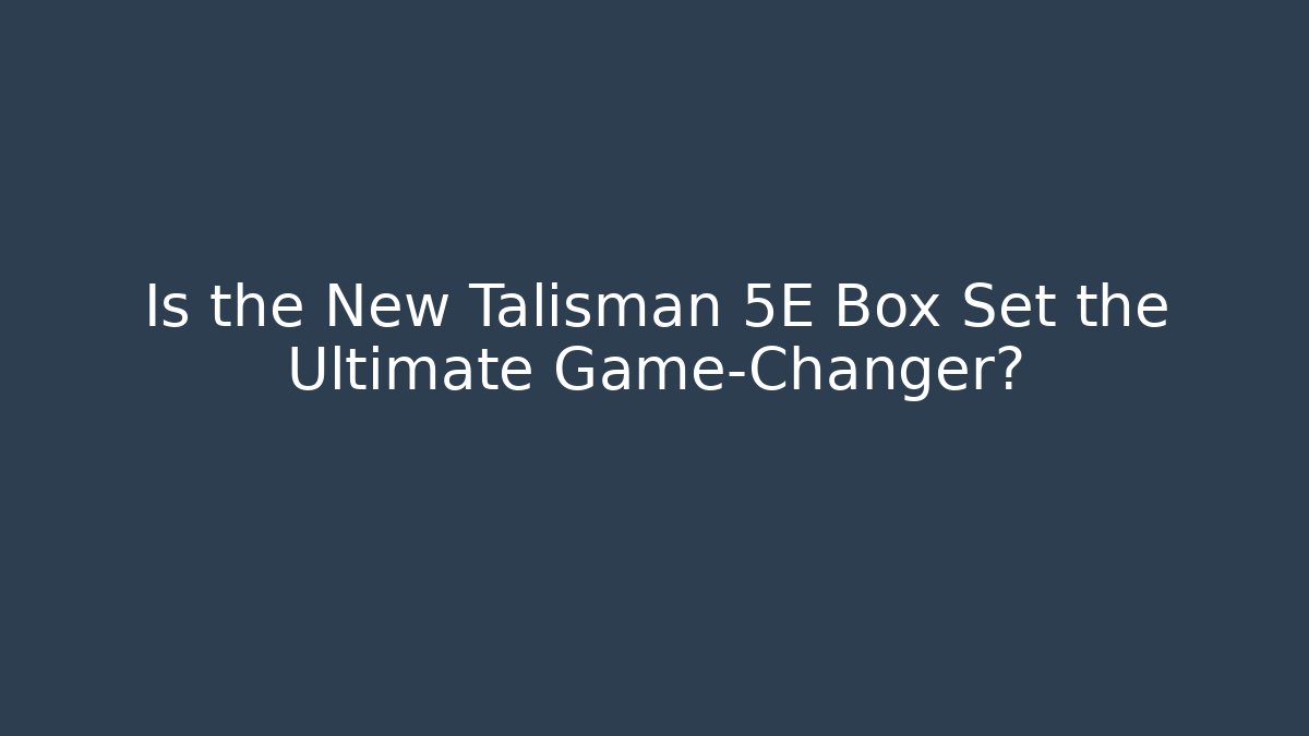 Is the New Talisman 5E Box Set the Ultimate Game-Changer?
