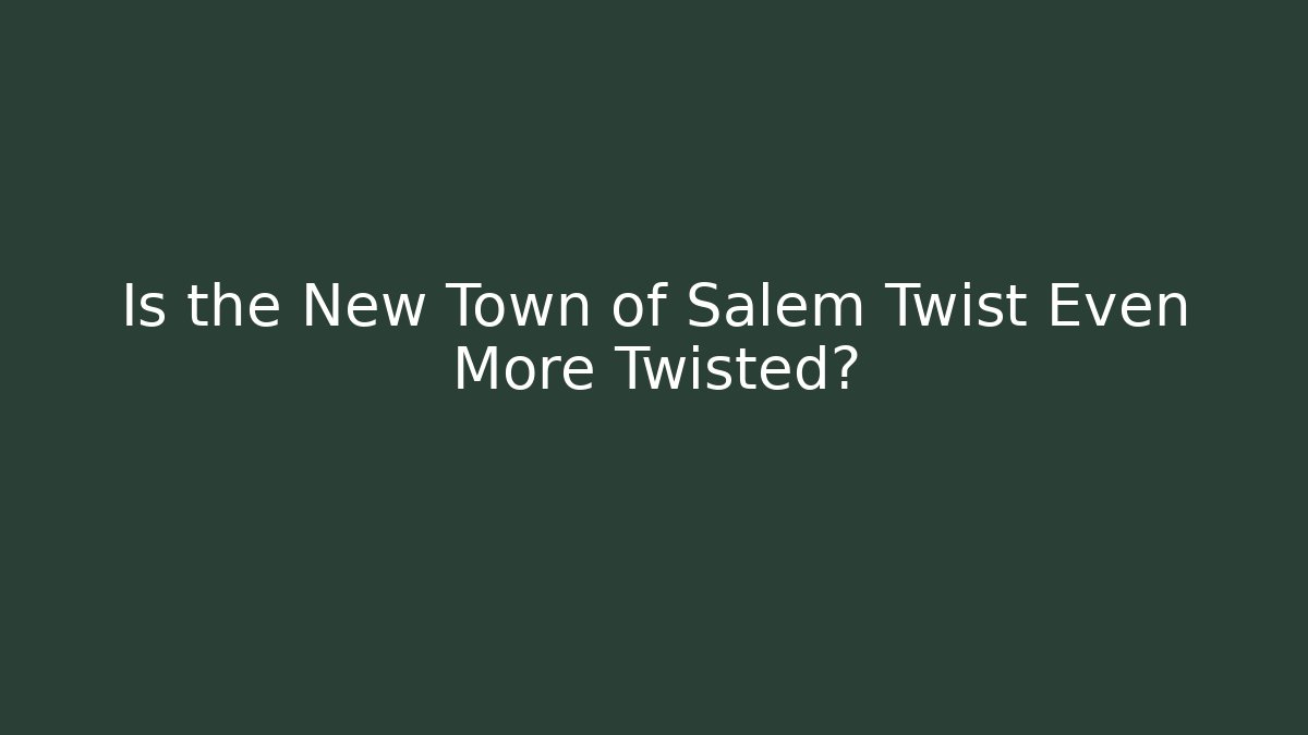 Is the New Town of Salem Twist Even More Twisted?
