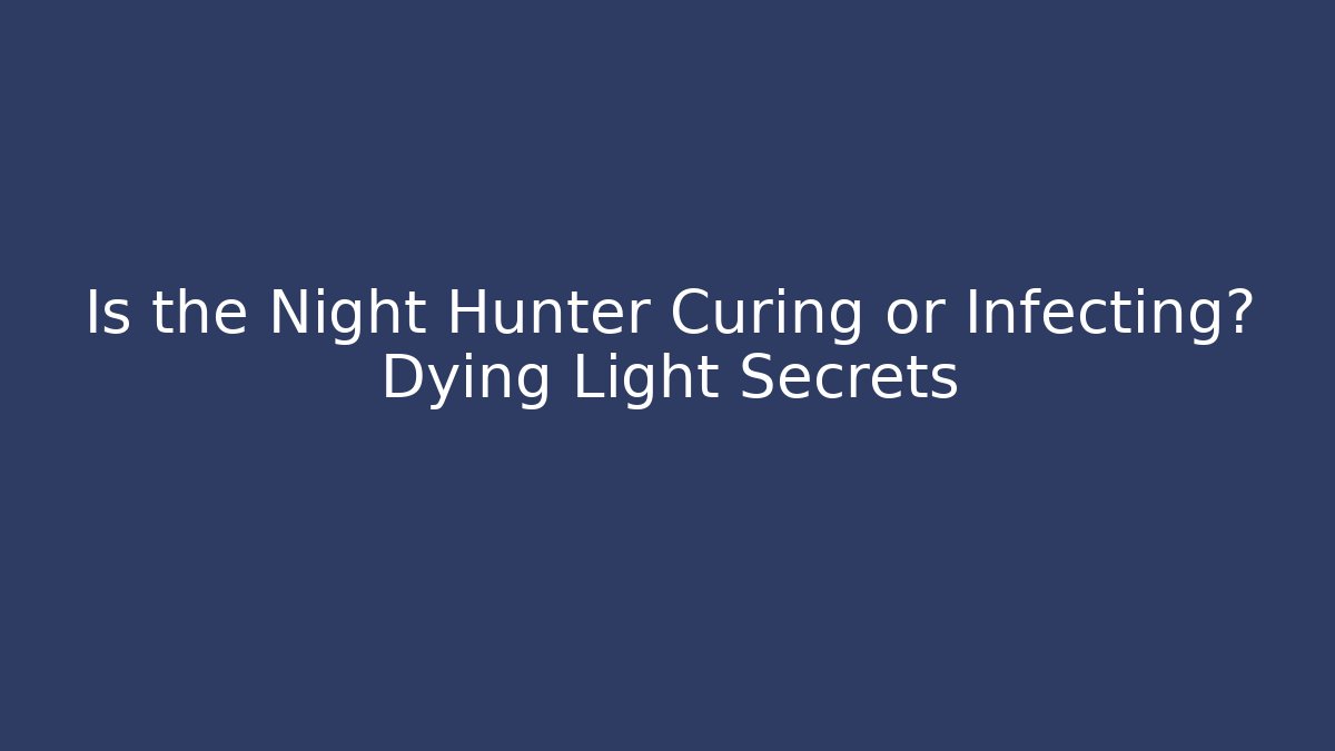 Is the Night Hunter Curing or Infecting? Dying Light Secrets
