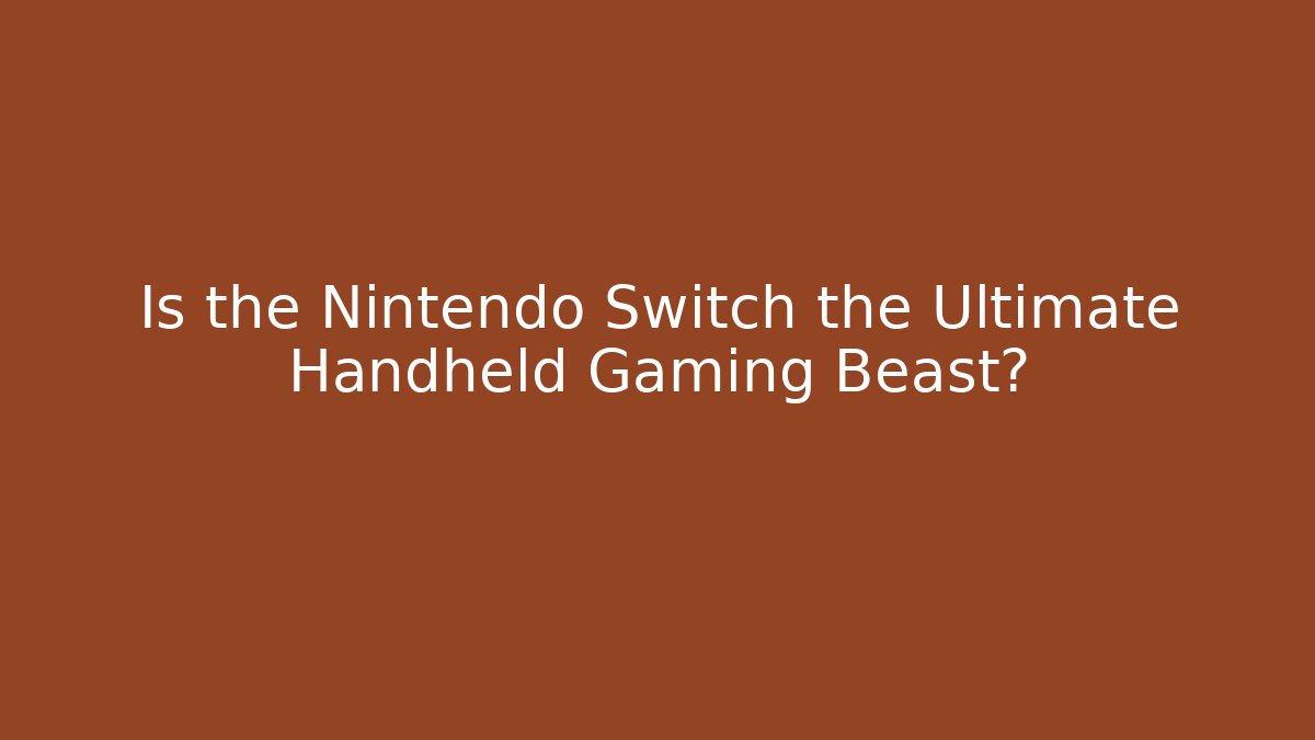 Is the Nintendo Switch the Ultimate Handheld Gaming Beast?