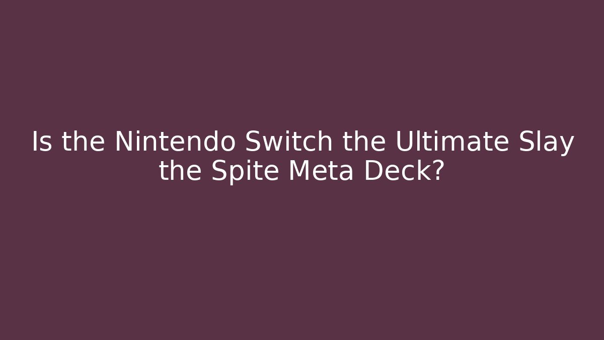 Is the Nintendo Switch the Ultimate Slay the Spite Meta Deck?