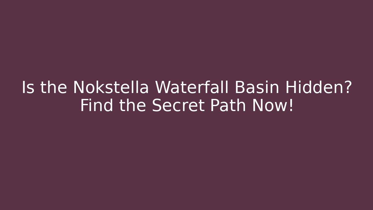 Is the Nokstella Waterfall Basin Hidden? Find the Secret Path Now!