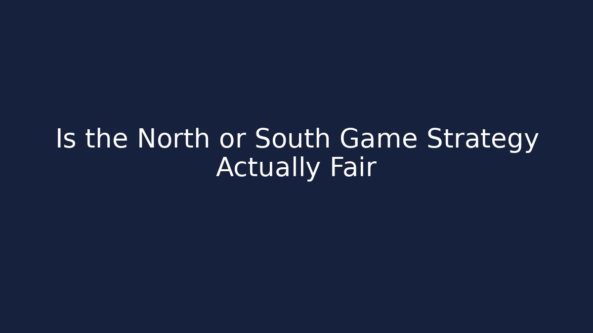 Is the North or South Game Strategy Actually Fair