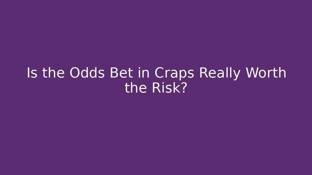 Is the Odds Bet in Craps Really Worth the Risk?