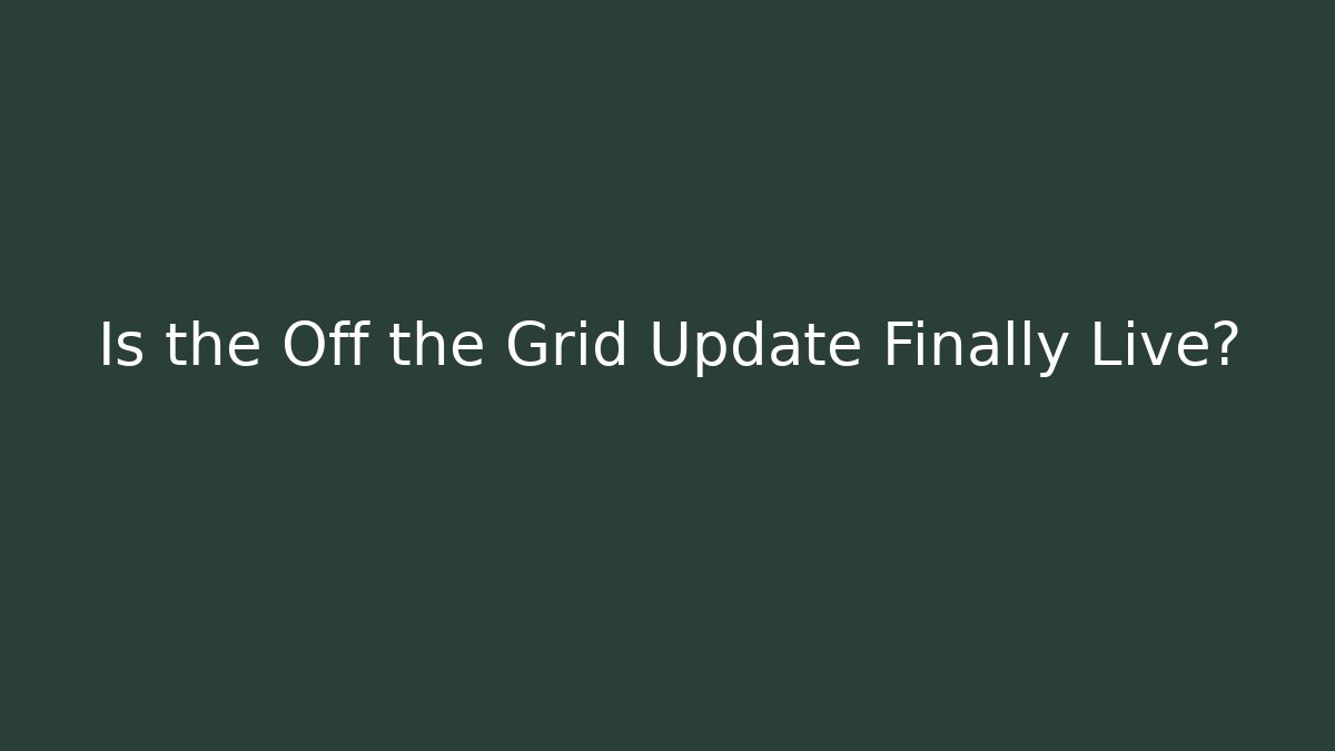 Is the Off the Grid Update Finally Live?