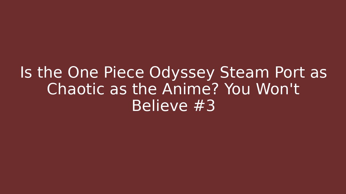 Is the One Piece Odyssey Steam Port as Chaotic as the Anime? You Won't Believe #3