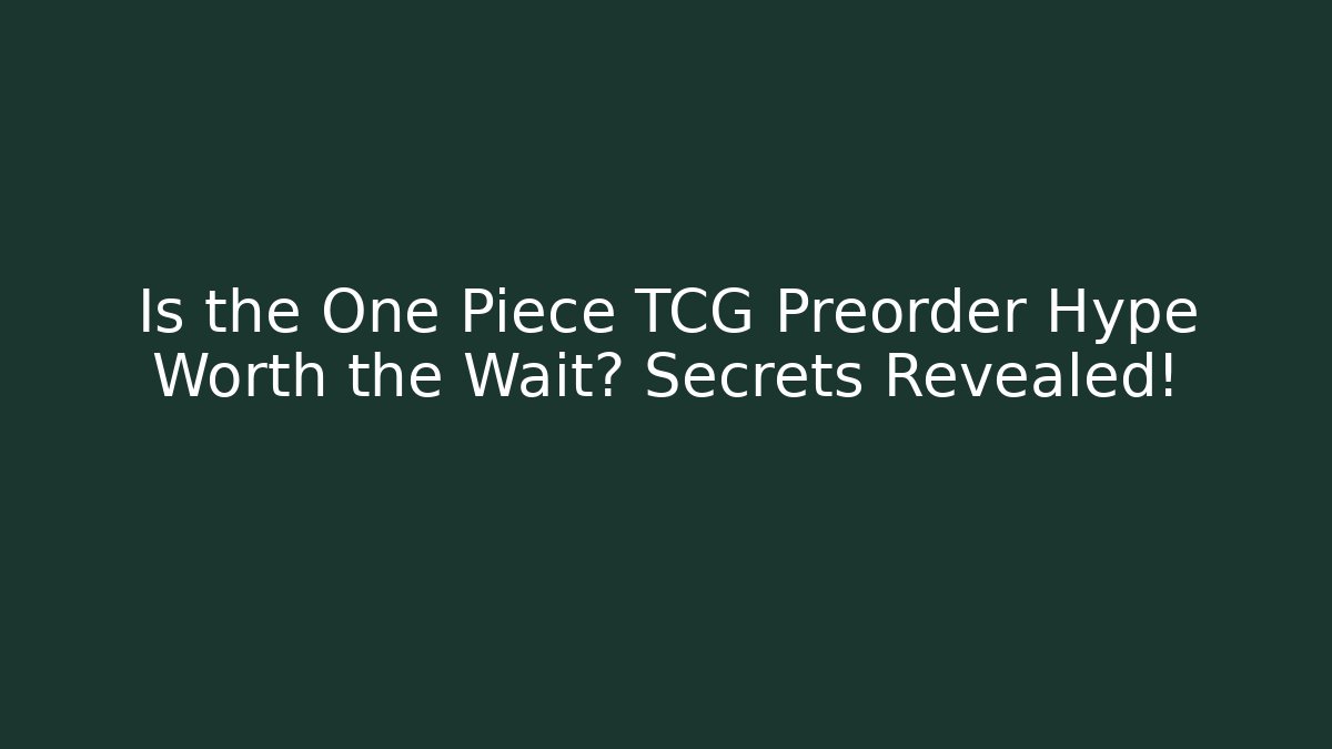 Is the One Piece TCG Preorder Hype Worth the Wait? Secrets Revealed!
