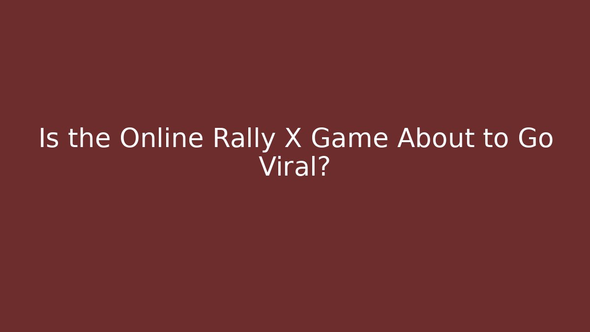 Is the Online Rally X Game About to Go Viral?