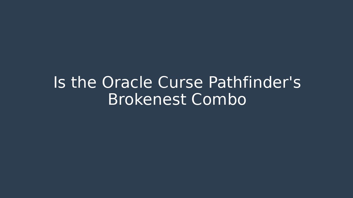 Is the Oracle Curse Pathfinder's Brokenest Combo