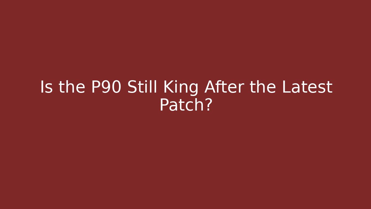 Is the P90 Still King After the Latest Patch? - Vintage E-Juice
