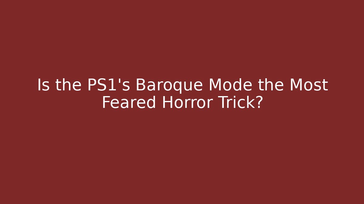 Is the PS1's Baroque Mode the Most Feared Horror Trick?