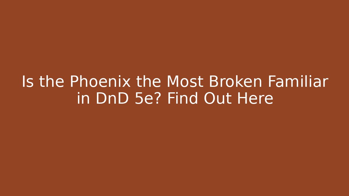 Is the Phoenix the Most Broken Familiar in DnD 5e? Find Out Here