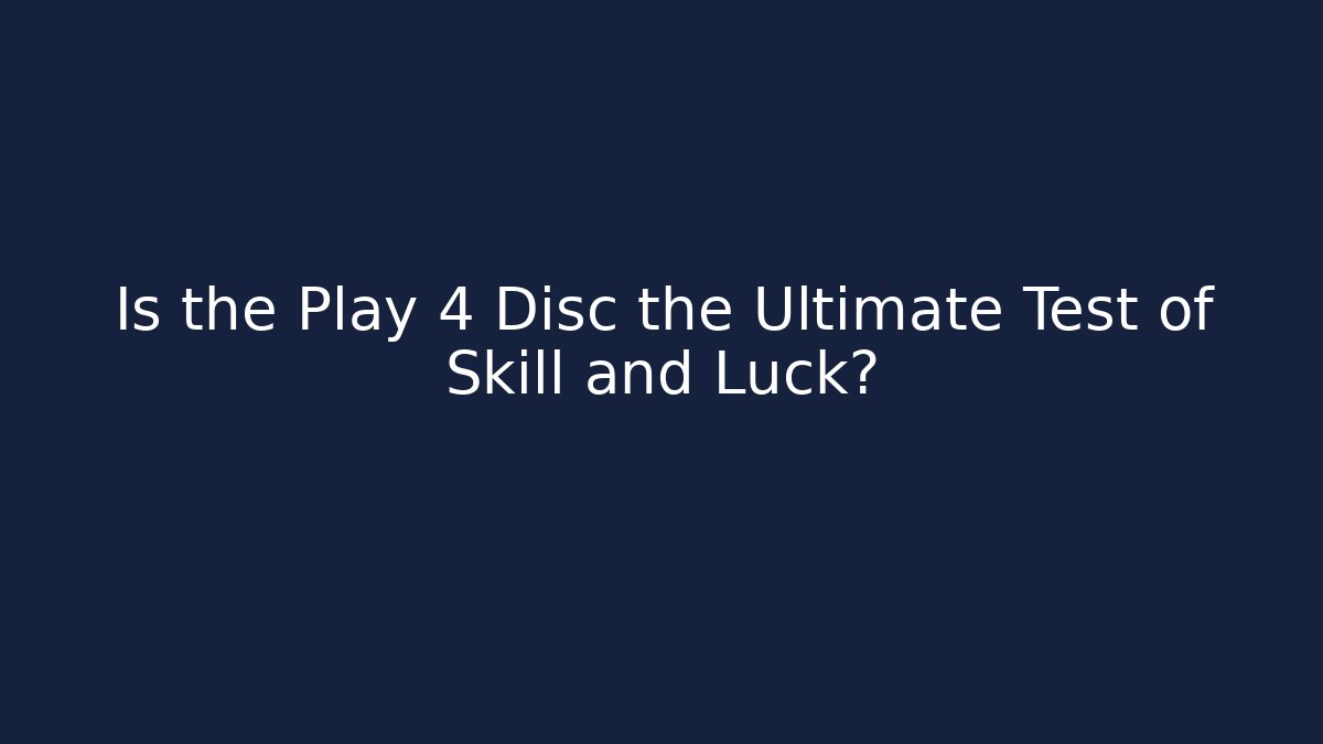 Is the Play 4 Disc the Ultimate Test of Skill and Luck?