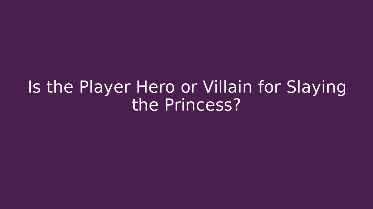 Is the Player Hero or Villain for Slaying the Princess?