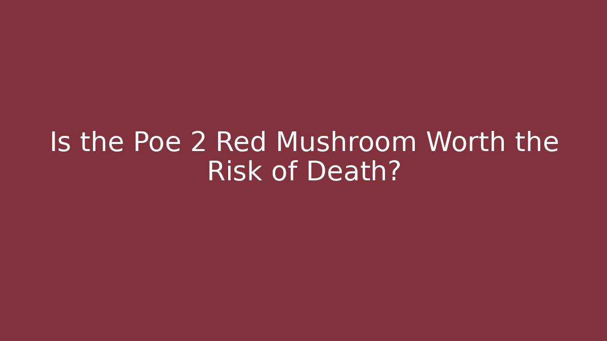 Is the Poe 2 Red Mushroom Worth the Risk of Death?