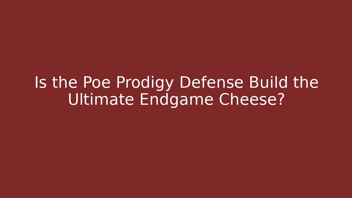 Is the Poe Prodigy Defense Build the Ultimate Endgame Cheese?