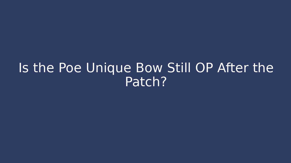 Is the Poe Unique Bow Still OP After the Patch?