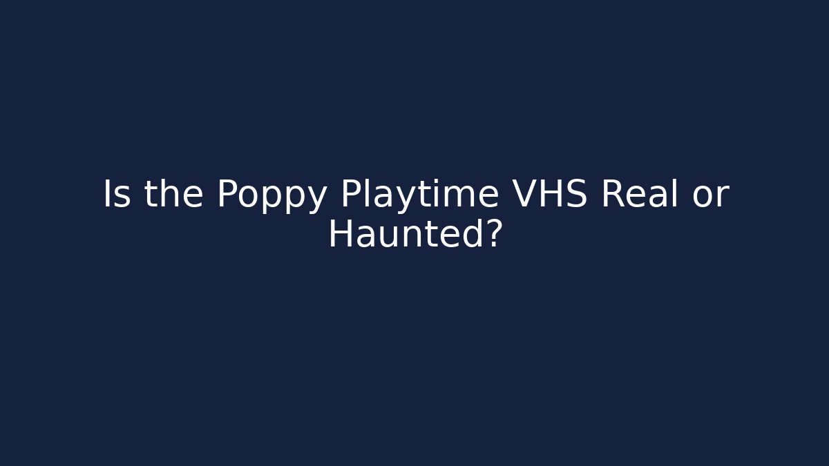 Is the Poppy Playtime VHS Real or Haunted?