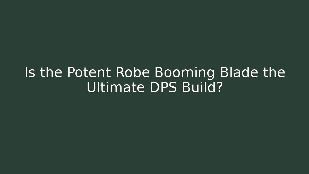 Is the Potent Robe Booming Blade the Ultimate DPS Build?