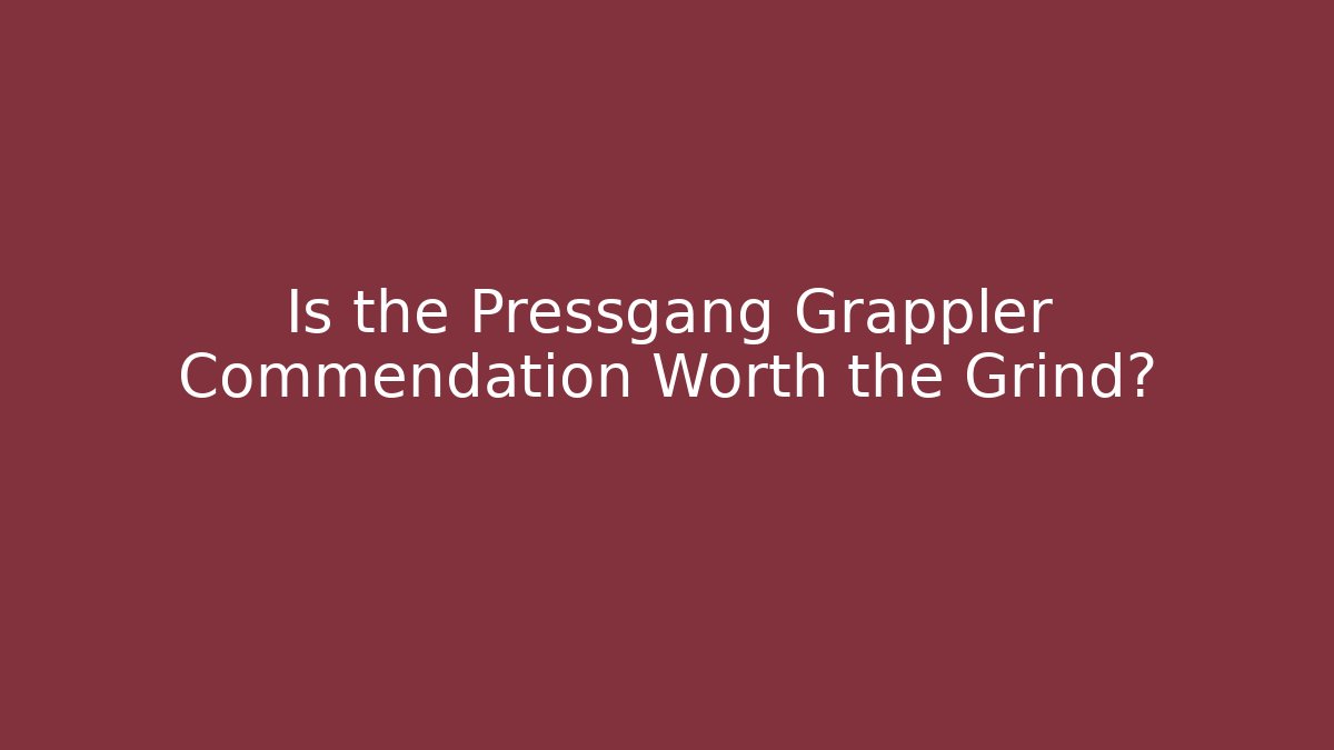 Is the Pressgang Grappler Commendation Worth the Grind?