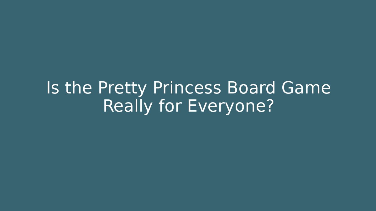 Is the Pretty Princess Board Game Really for Everyone?