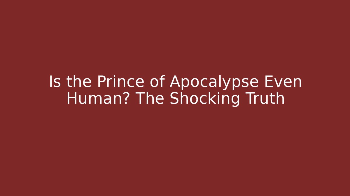 Is the Prince of Apocalypse Even Human? The Shocking Truth