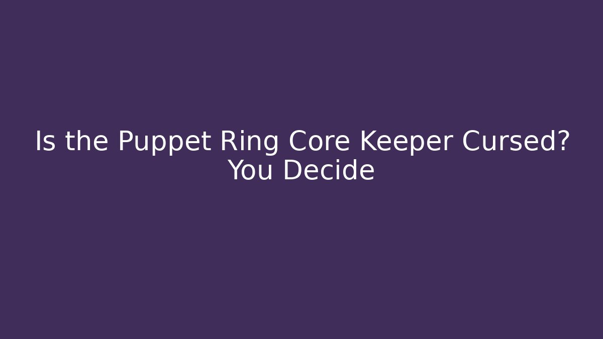 Is the Puppet Ring Core Keeper Cursed? You Decide - Vintage E-Juice