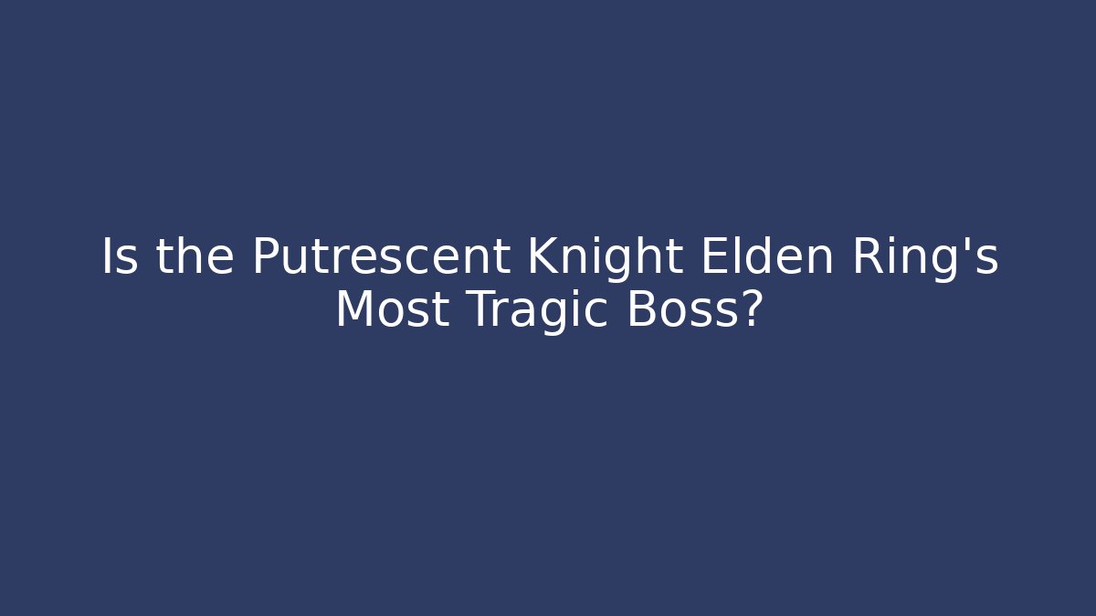 Is the Putrescent Knight Elden Ring's Most Tragic Boss?