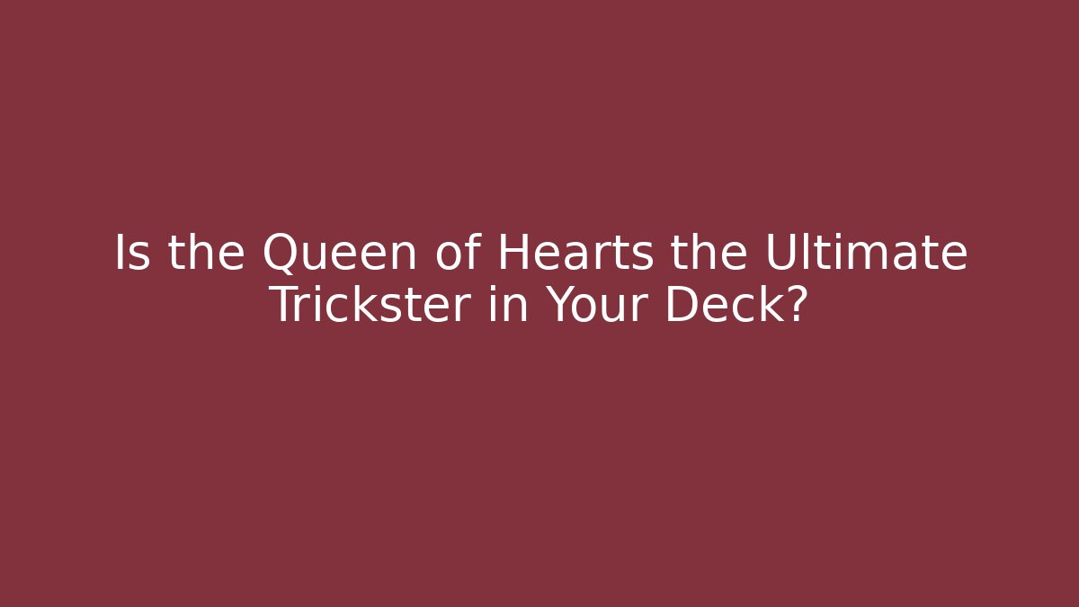 Is the Queen of Hearts the Ultimate Trickster in Your Deck?