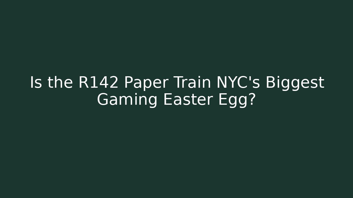 Is the R142 Paper Train NYC's Biggest Gaming Easter Egg?