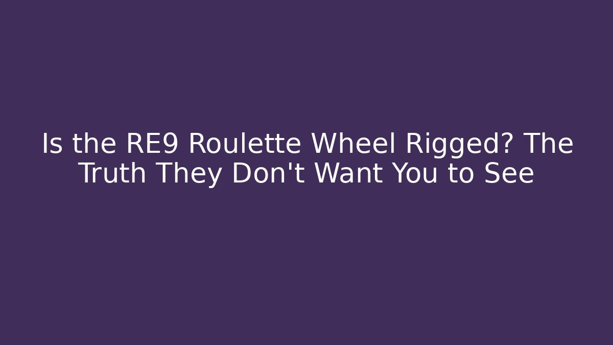 Is the RE9 Roulette Wheel Rigged? The Truth They Don't Want You to See