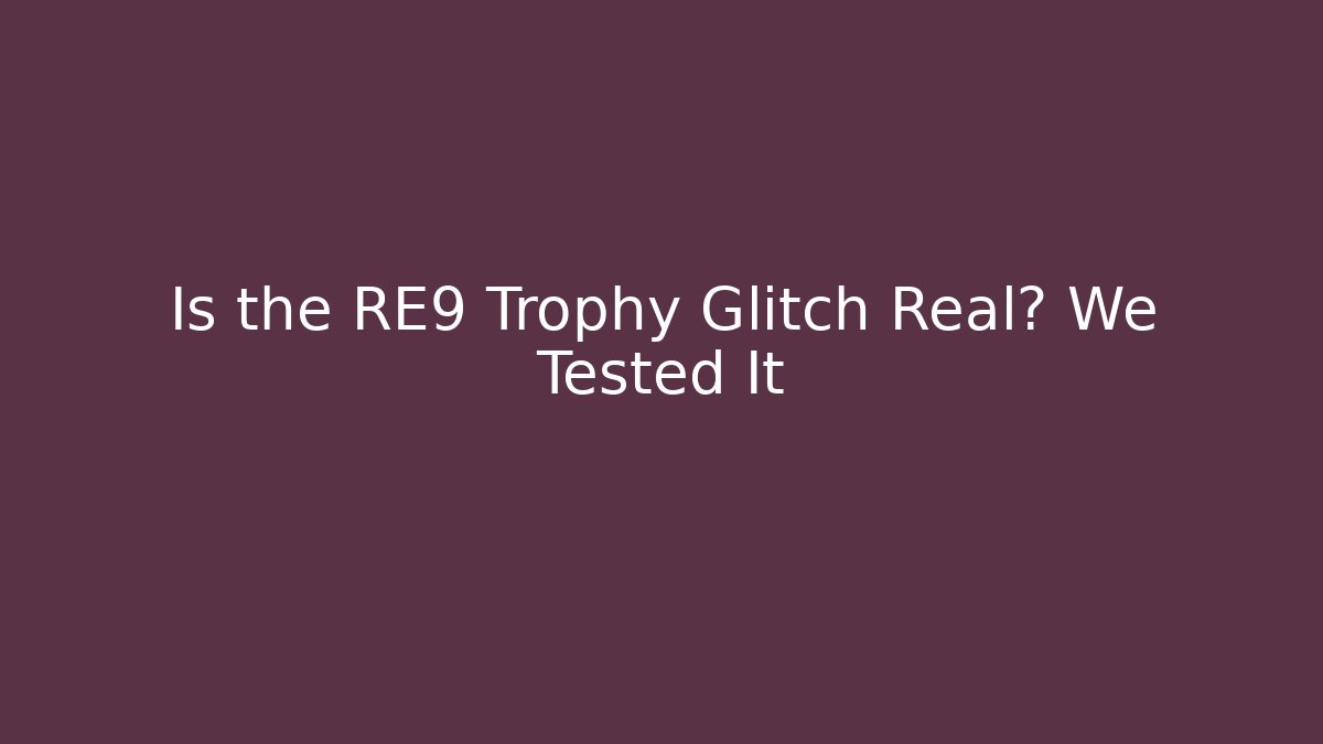 Is the RE9 Trophy Glitch Real? We Tested It