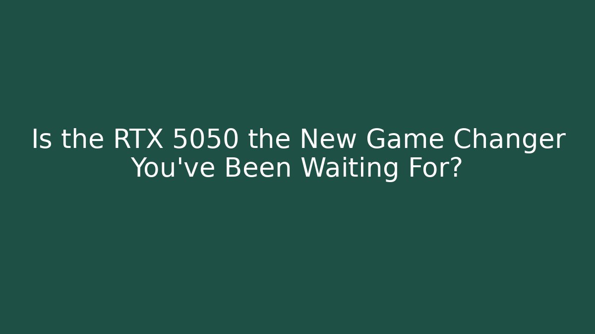 Is the RTX 5050 the New Game Changer You’ve Been Waiting For?
