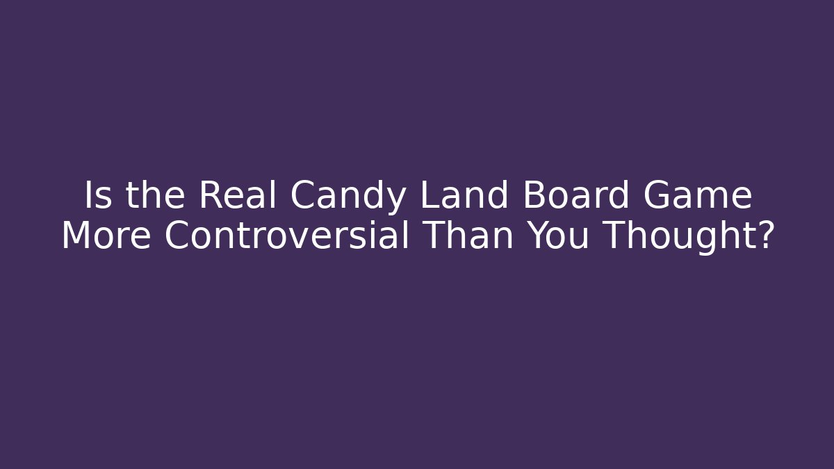 Is the Real Candy Land Board Game More Controversial Than You Thought?