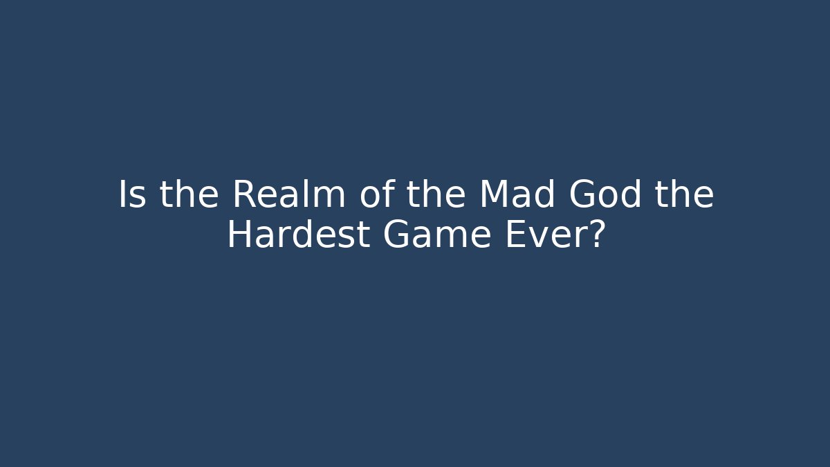 Is the Realm of the Mad God the Hardest Game Ever?