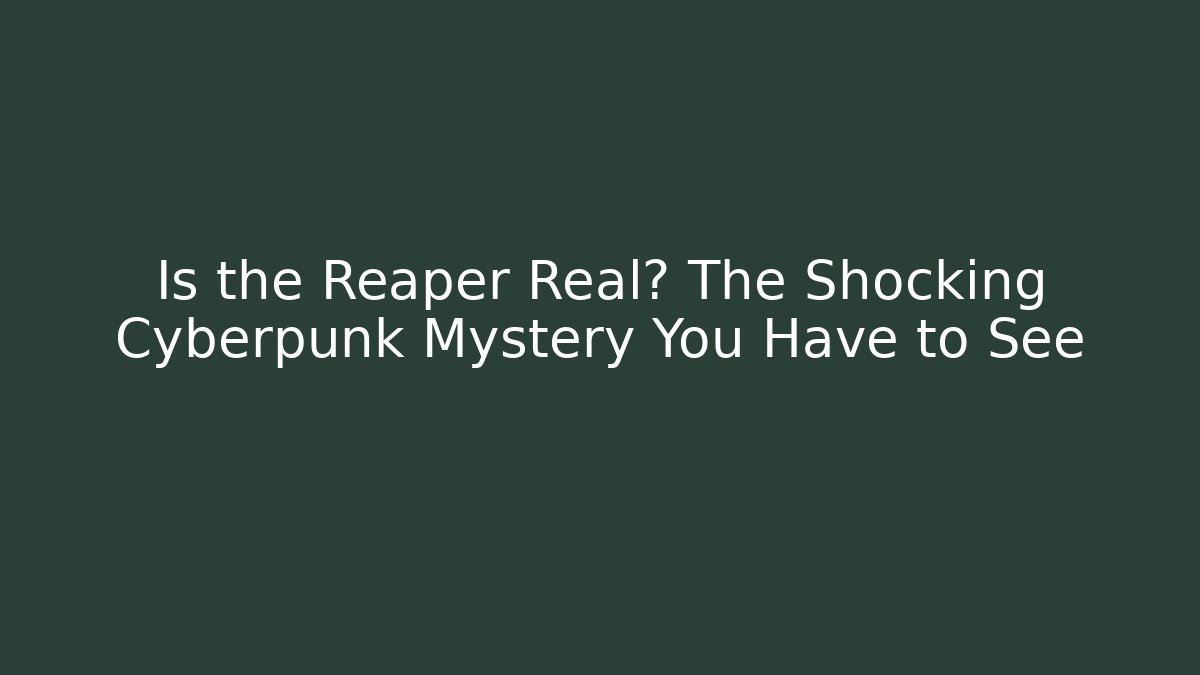 Is the Reaper Real? The Shocking Cyberpunk Mystery You Have to See