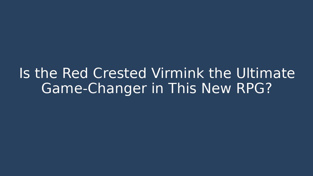 Is the Red Crested Virmink the Ultimate Game-Changer in This New RPG?