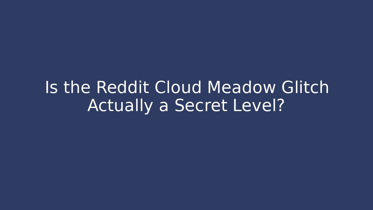 Is the Reddit Cloud Meadow Glitch Actually a Secret Level? - Vintage E-Juice