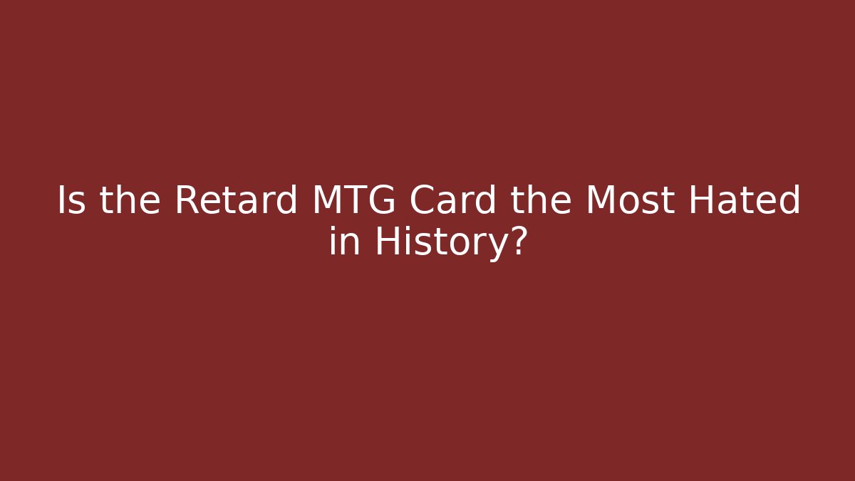Is the Retard MTG Card the Most Hated in History? - Vintage E-Juice