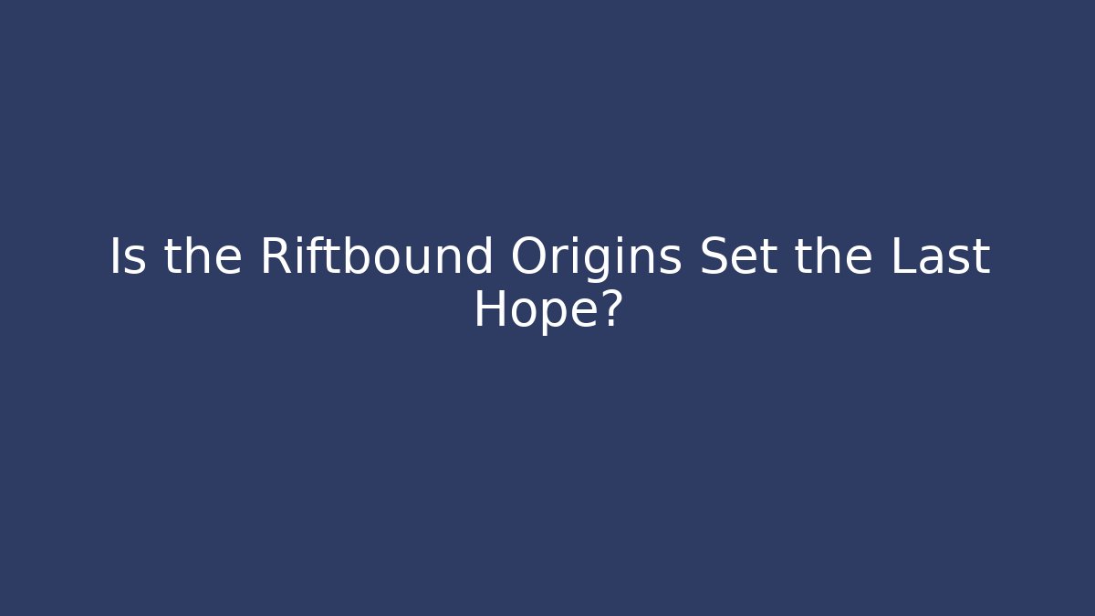 Is the Riftbound Origins Set the Last Hope?