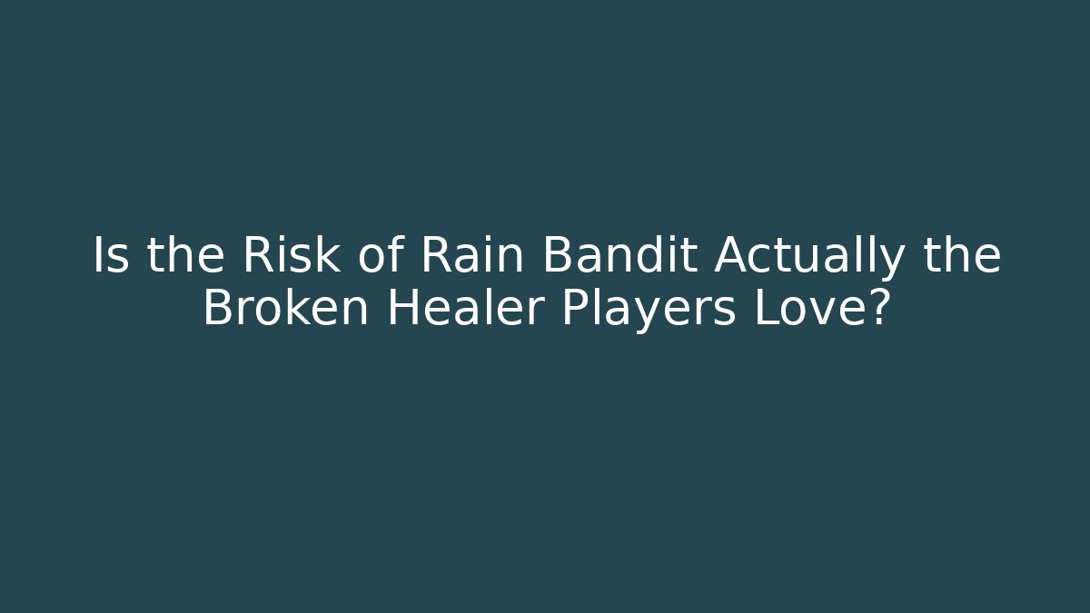 Is the Risk of Rain Bandit Actually the Broken Healer Players Love?